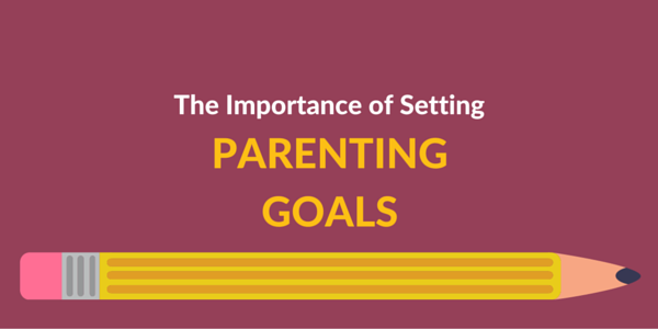 The Importance of Setting Parenting Goals