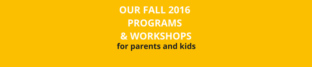 New Fall 2016 Programs & Workshops for Parents and Kids